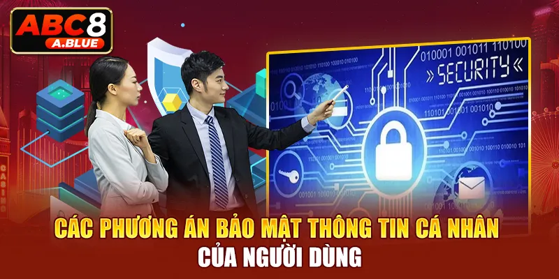 Các phương án bảo mật mạnh mẽ để bảo vệ thông tin cá nhân của bạn