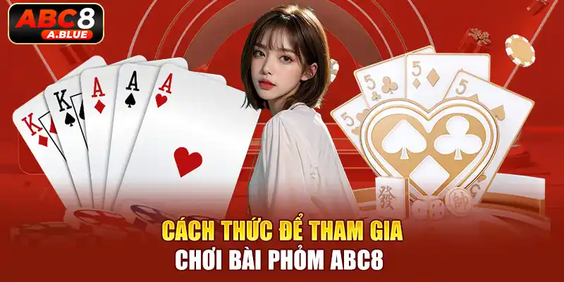 Cách thức để tham gia chơi bài phỏm ABC8 