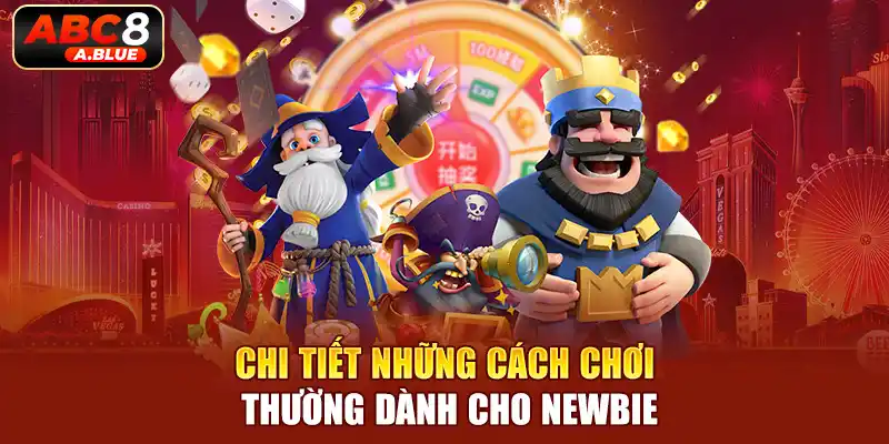 Chi tiết những cách chơi thường dành cho newbie