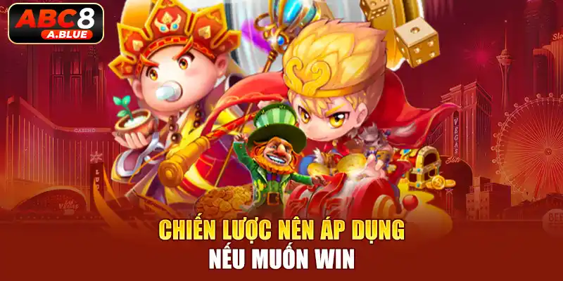 Chiến lược nên áp dụng nếu muốn win