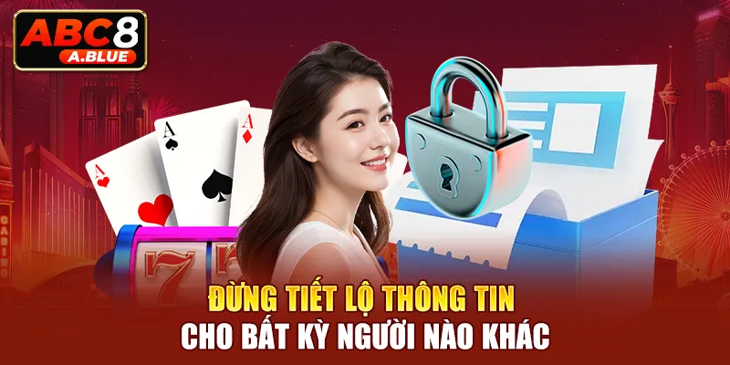 Đừng tiết lộ thông tin cho bất kỳ người nào khác