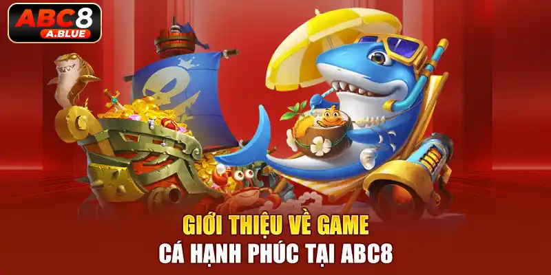 Trải nghiệm game Cá Hạnh Phúc thú vị tại ABC8