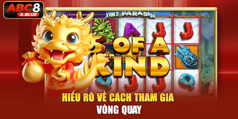 Hiểu rõ các bước để tham gia vòng quay hiệu quả