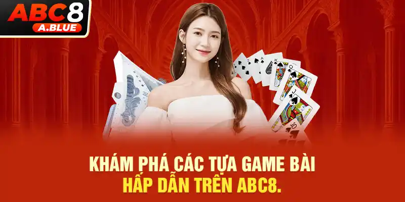 Khám phá các tựa game bài hấp dẫn hiện đang có trong năm 2024