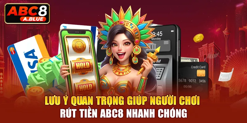 Lưu ý quan trọng giúp người chơi rút tiền ABC8 nhanh chóng