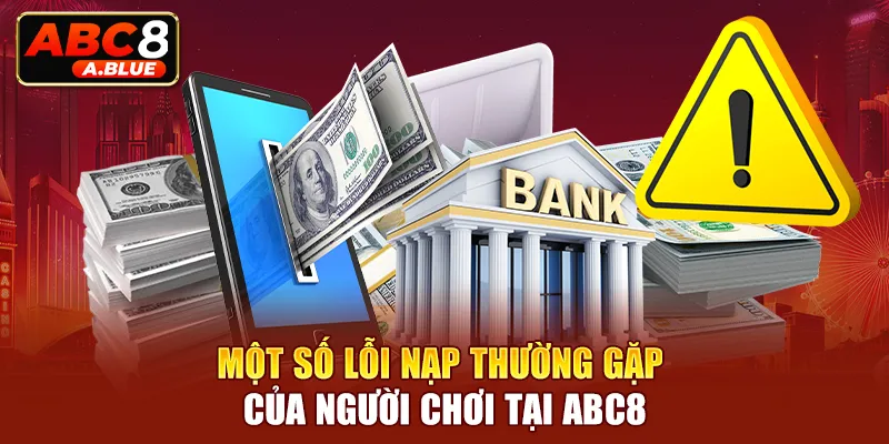 Một số lỗi nạp thường gặp của người chơi tại ABC8