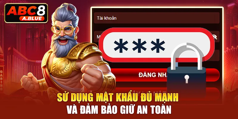 Sử dụng mật khẩu đủ mạnh và đảm bảo giữ an toàn